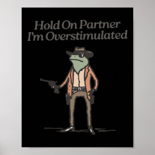 Hold On Partner I'm Overstimulated Funny Cowboy Fr Poster