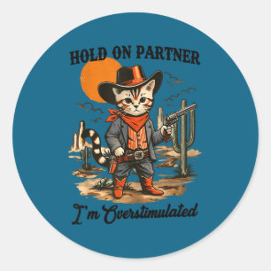 Hold On Partner I'm Overstimulated Funny Western C Classic Round Sticker