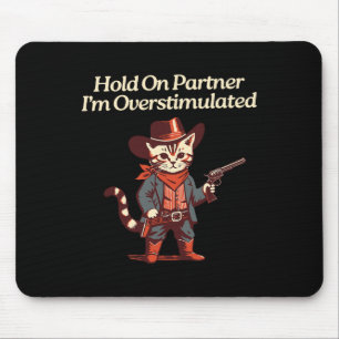 Hold On Partner I'm Overstimulated Western Cat Cow Mouse Pad