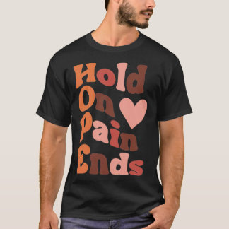 hold on the pain ends hope T-Shirt