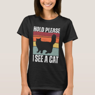 Hold Please I See A Maine Coon Cat  Cat  Sayings T-Shirt