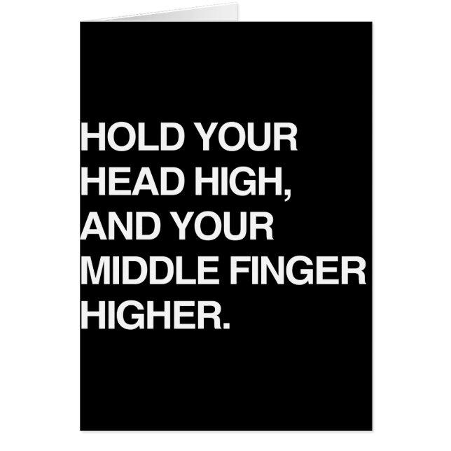 HOLD YOUR HEAD HIGH AND YOUR MIDDLE FINGER HIGHER. (Front)