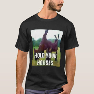 Hold Your Horse 1 T-Shirt