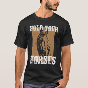 Hold Your Horse Funny Horseback Riding Horses Pony T-Shirt