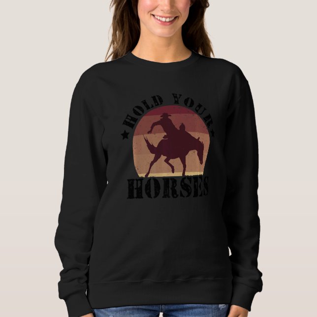 Hold Your Horses Equestrian Horse Riding Farmer Ho Sweatshirt (Front)