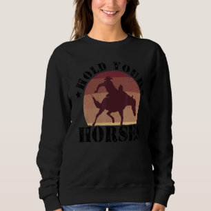 Hold Your Horses Equestrian Horse Riding Farmer Ho Sweatshirt