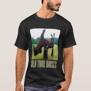 Hold Your Horses Funny horse Meme for man woman T-Shirt