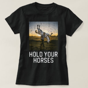 Hold Your Horses Funny Saying Meme Humor Men T-Shirt