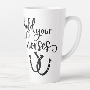 Hold Your Horses Latte Mug