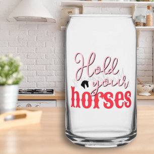 Hold Your Horses Sassy Southern Sayings Pink Red Can Glass