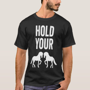Hold Your Horses Slow Down Impatient Mum Idiom T-Shirt