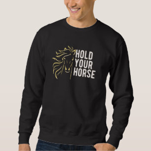 Hold your Horses Sweatshirt