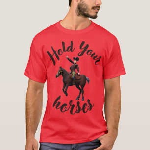 Hold Your horses T-Shirt