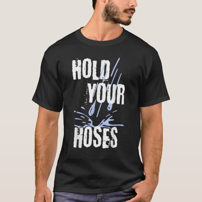 Hold Your Hoses  Gardener Garden T-Shirt (Front)
