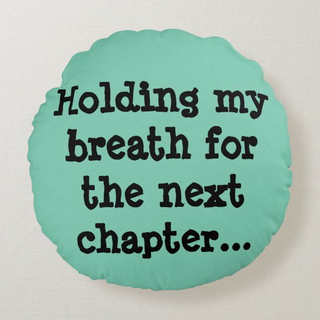 Holding my breath for the next chapter... round cushion (Front)
