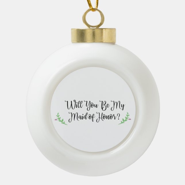Holiday Will You Be My Maid of Honour Proposal Ceramic Ball Christmas Ornament (Front)
