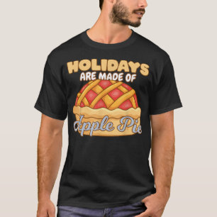 Holidays Are Made Of Apple Pie Delicious Apple Pie T-Shirt