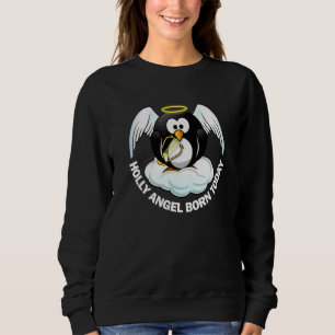 Holly Angel Born Today Penguin Sarcastic Sweatshirt