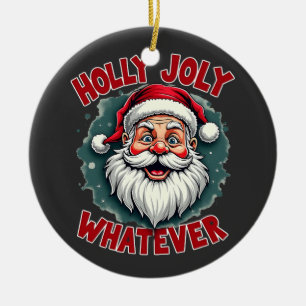 Holly Joly Whatever Funny Santa Clause Christmas Ceramic Ornament