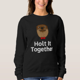 Holt It Together Otter  Sayings Otter Quotes Sweatshirt