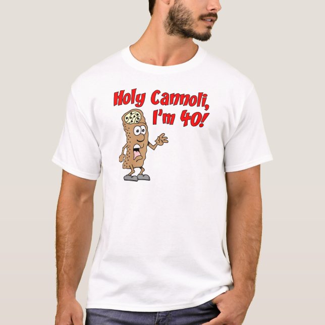 Holy Cannoli I'm 40 T-Shirt (Front)