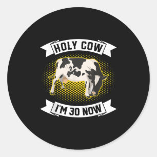 Holy Cow Im 30 Now - Funny 30th Birthday Sarcastic Classic Round Sticker