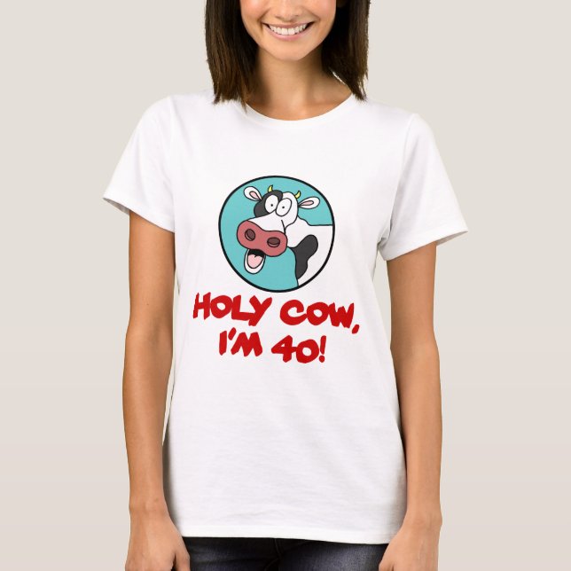 Holy Cow I'm 40 T-Shirt (Front)