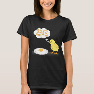 Holy Crap Dave Is That You - Dave The Chick T-Shirt