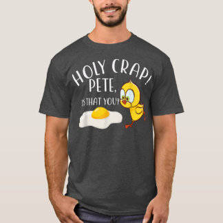 Holy Crap Pete Is That You Chicken Easter Funny Gi T-Shirt