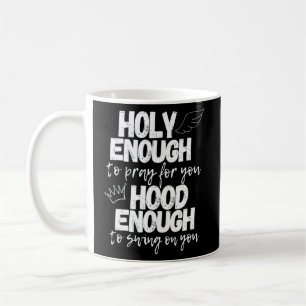 Holy Enough To Pray For You Hood Enough To Swing O Coffee Mug