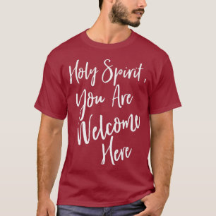 Holy Spirit You Are Welcome Here Faith Hope T-Shirt
