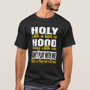Holy With A Hint Of Hood Pray With Me Don't Play W T-Shirt