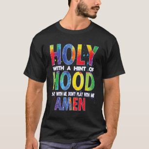Holy With a Hint of Hood Pray With Me Dont Play Wi T-Shirt