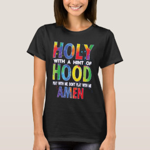 Holy With a Hint of Hood Pray With Me Dont Play Wi T-Shirt