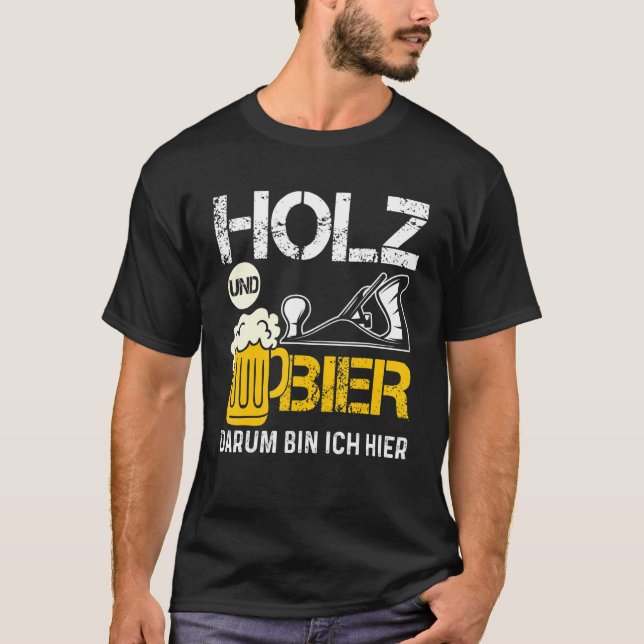 Holz und Bier Die Ich Hier T-Shirt (Front)