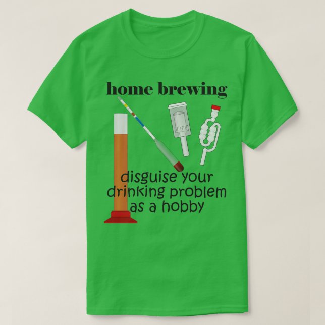 Home Brewing Disguise Your Drinking Problem as a H T-Shirt (Design Front)