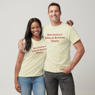 Home Cooking is Killing the Restaurant Industry T-Shirt