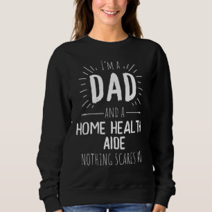 Home Health Aide Dad Nothing Scares Me Amazing Fat Sweatshirt