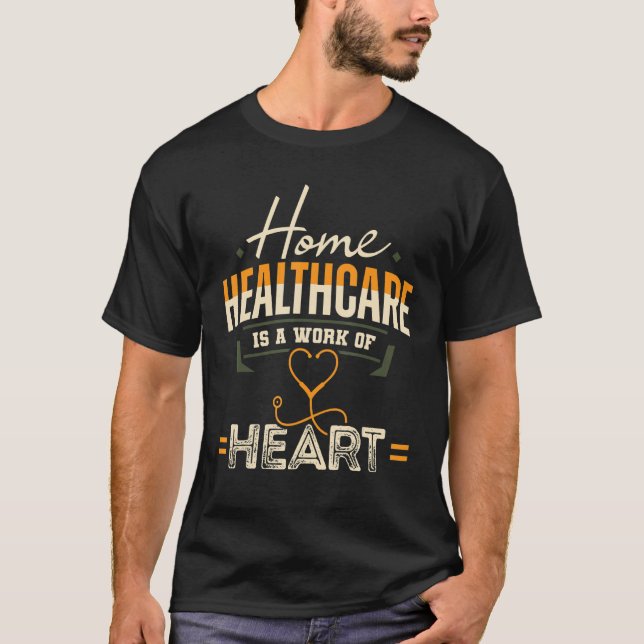 Home Health Aide HHA Healthcare Work Heart Nursing T-Shirt (Front)