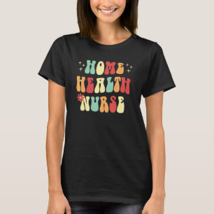 Home Health Nurse - Groovy retro Nursing T-Shirt