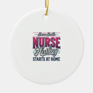 Home Health Nurse Healing Starts At Home Shirt Des Ceramic Ornament