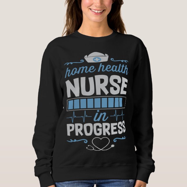 Home Health Nurse In Progress Nursing School Stude Sweatshirt (Front)
