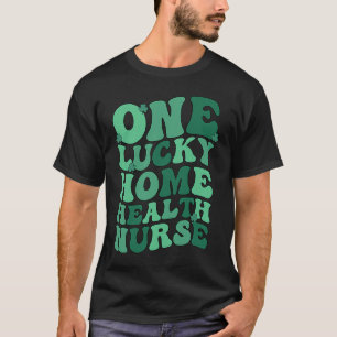 Home Health Nurse St Patrick's Day Home Health Nur T-Shirt