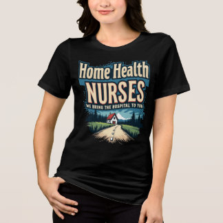 Home Health Nurses: We Bring The Hospital To You Tri-Blend Shirt