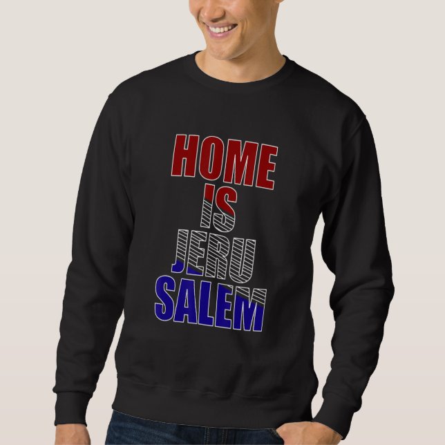 Home Is Jerusalem Jerusalem Hebrew Israelite Jewis Sweatshirt (Front)