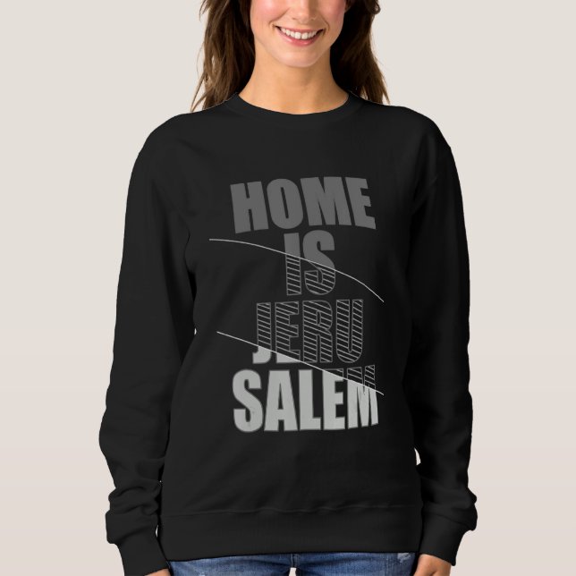 Home Is Jerusalem Jerusalem Hebrew Israelite Jewis Sweatshirt (Front)