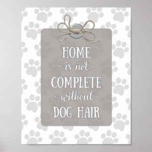 Home is not Complete without Dog Hair-Grey Poster