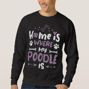 Home Is Poodle Cool Funny Cute Sweet Dog Owner Quo Sweatshirt