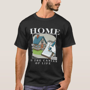 Home is the canva of life T-Shirt