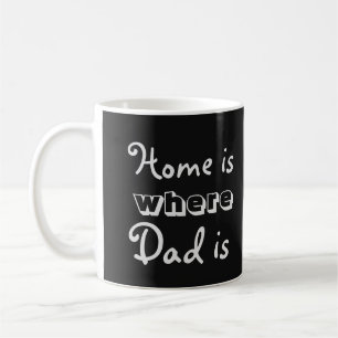 Home is where Dad is Quote Coffee Mug
